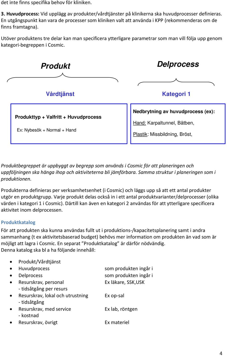 Utöver produktens tre delar kan man specificera ytterligare parametrar som man vill följa upp genom kategori-begreppen i Cosmic.