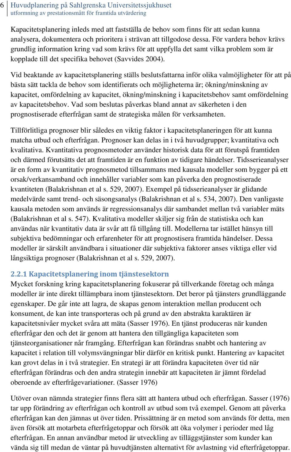 Vid beaktande av kapacitetsplanering ställs beslutsfattarna inför olika valmöjligheter för att på bästa sätt tackla de behov som identifierats och möjligheterna är; ökning/minskning av kapacitet,