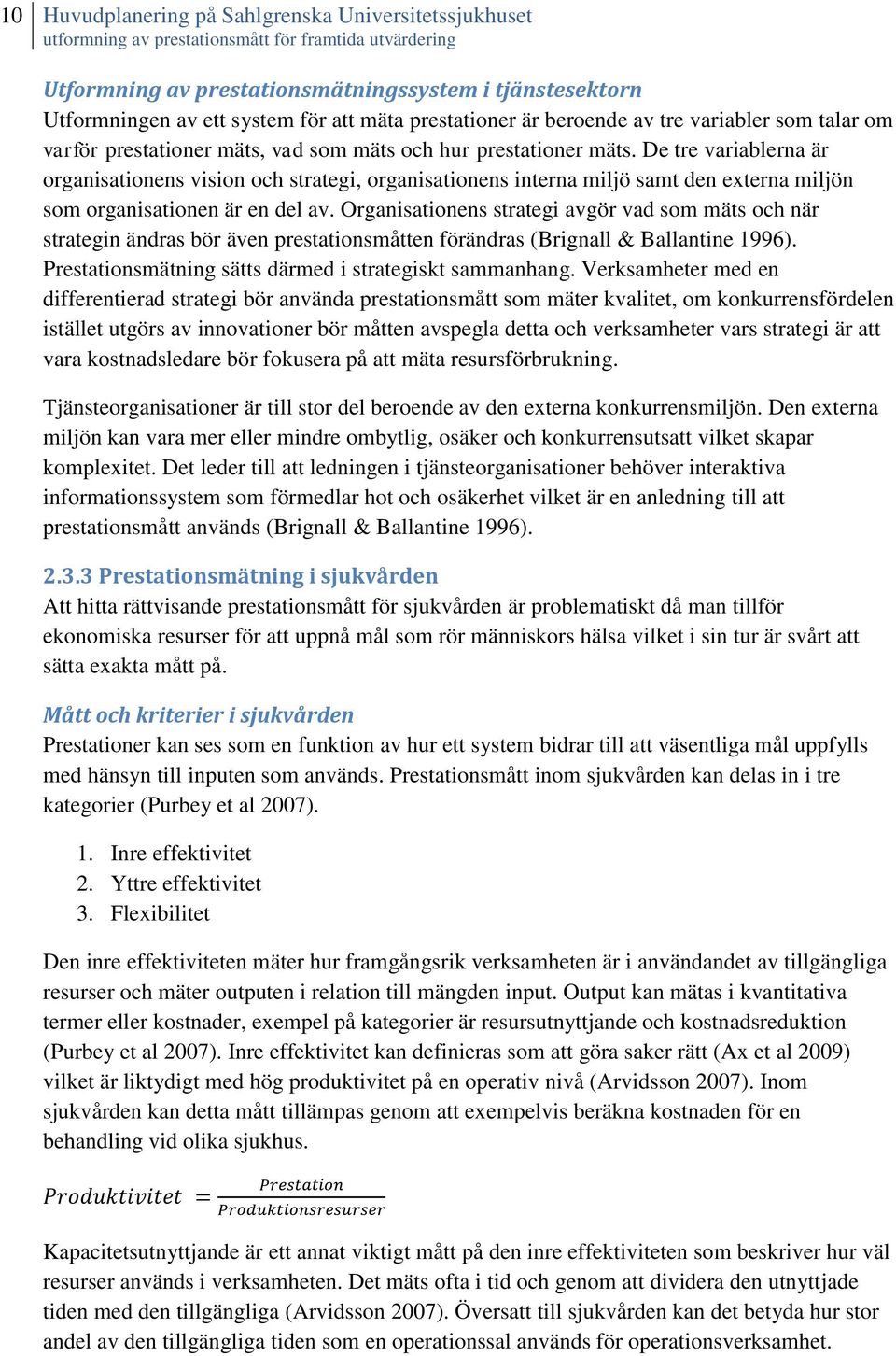 De tre variablerna är organisationens vision och strategi, organisationens interna miljö samt den externa miljön som organisationen är en del av.