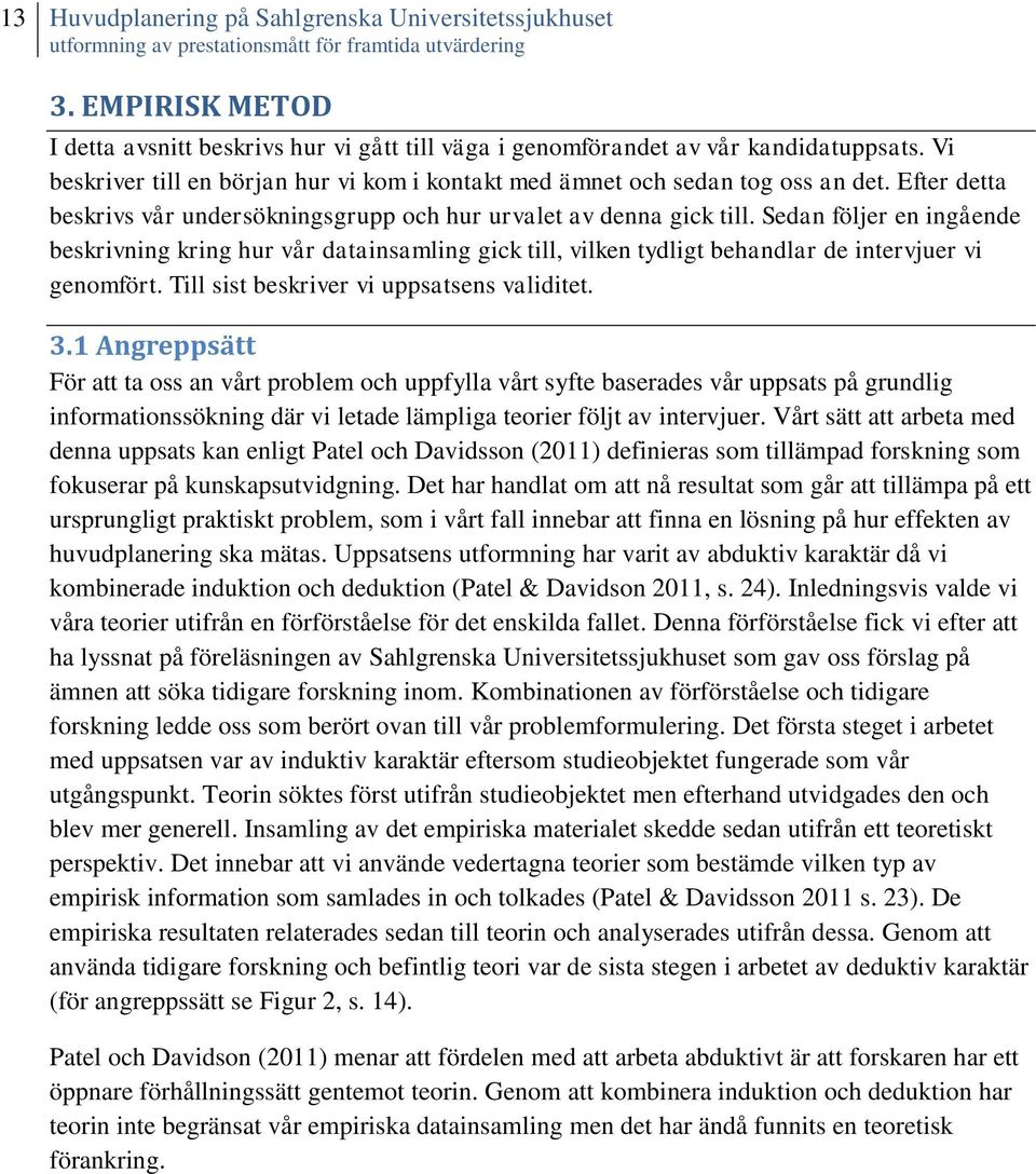 Sedan följer en ingående beskrivning kring hur vår datainsamling gick till, vilken tydligt behandlar de intervjuer vi genomfört. Till sist beskriver vi uppsatsens validitet. 3.