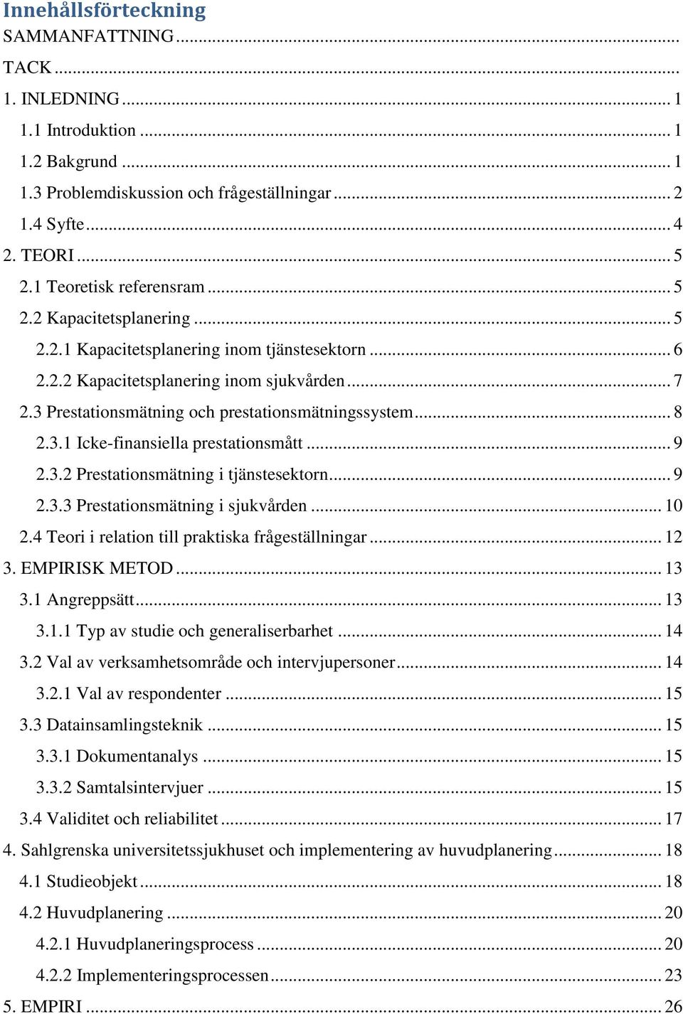 3 Prestationsmätning och prestationsmätningssystem... 8 2.3.1 Icke-finansiella prestationsmått... 9 2.3.2 Prestationsmätning i tjänstesektorn... 9 2.3.3 Prestationsmätning i sjukvården... 10 2.