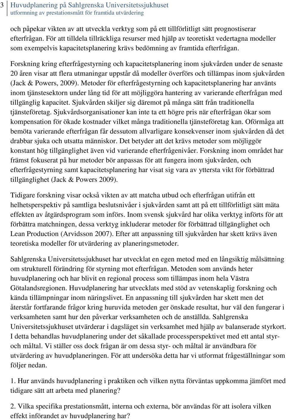 Forskning kring efterfrågestyrning och kapacitetsplanering inom sjukvården under de senaste 20 åren visar att flera utmaningar uppstår då modeller överförs och tillämpas inom sjukvården (Jack &