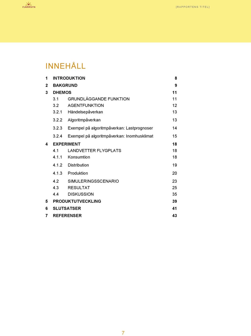 1 LANDVETTER FLYGPLATS 18 4.1.1 Konsumtion 18 4.1.2 Distribution 19 4.1.3 Produktion 20 4.2 SIMULERINGSSCENARIO 23 4.