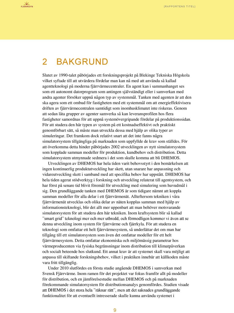 Tanken med agenten är att den ska agera som ett ombud för fastigheten med ett systemmål om att energieffektivisera driften av fjärrvärmecentralen samtidigt som inomhusklimatet inte riskeras.