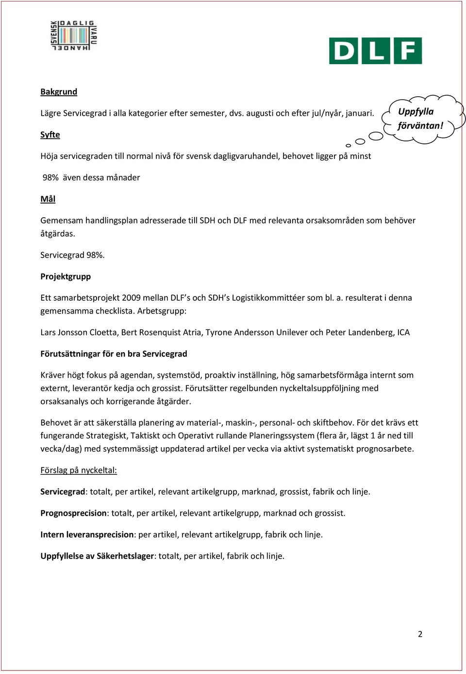 behöver åtgärdas. Servicegrad 98%. Projektgrupp Ett samarbetsprojekt 2009 mellan DLF s och SDH s Logistikkommittéer som bl. a. resulterat i denna gemensamma checklista.