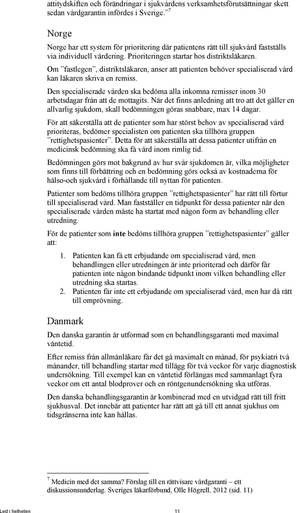 Om fastlegen, distriktsläkaren, anser att patienten behöver specialiserad vård kan läkaren skriva en remiss.