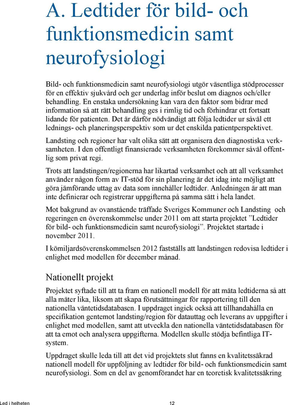 Det är därför nödvändigt att följa ledtider ur såväl ett lednings- och planeringsperspektiv som ur det enskilda patientperspektivet.