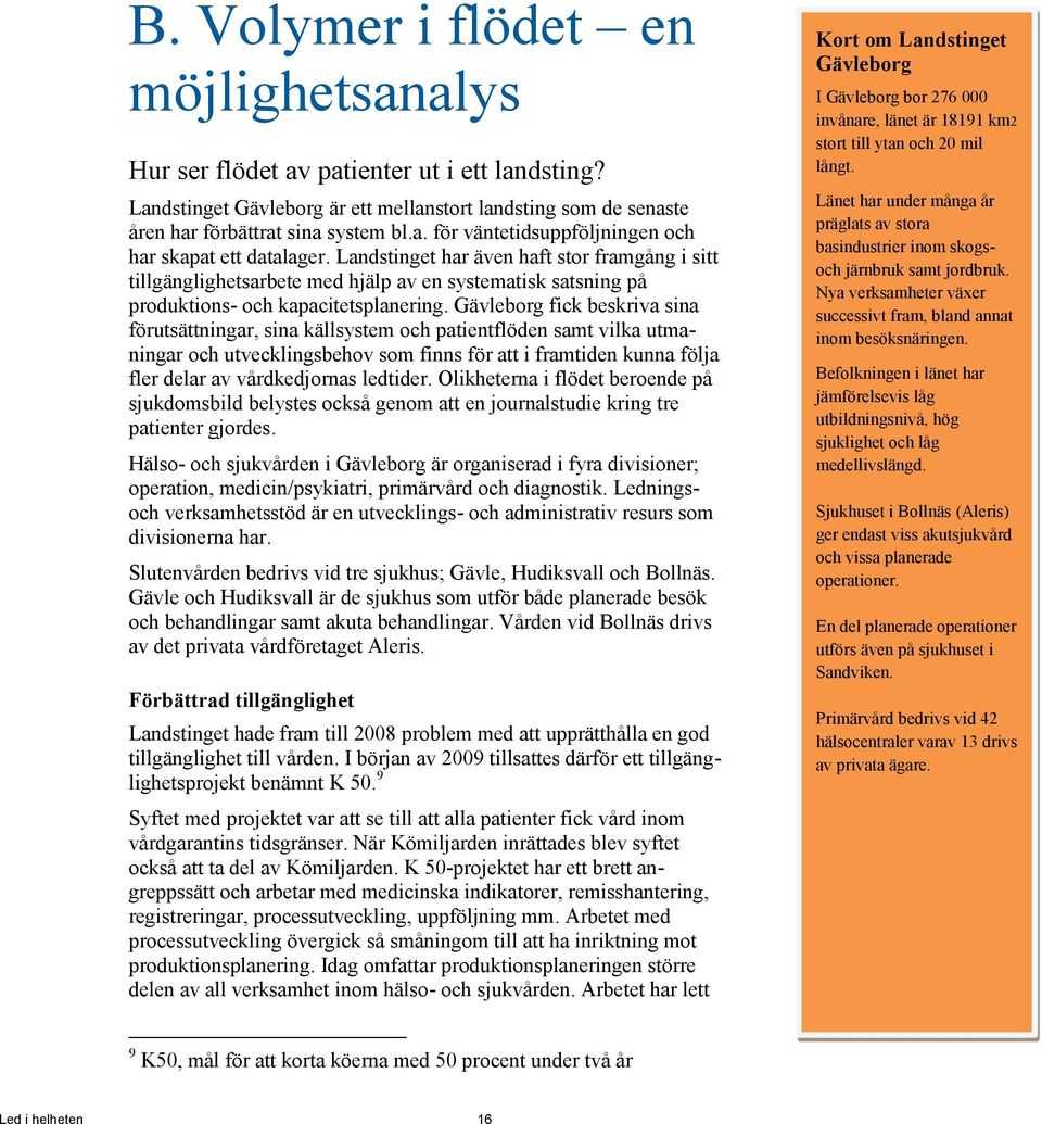 Gävleborg fick beskriva sina förutsättningar, sina källsystem och patientflöden samt vilka utmaningar och utvecklingsbehov som finns för att i framtiden kunna följa fler delar av vårdkedjornas