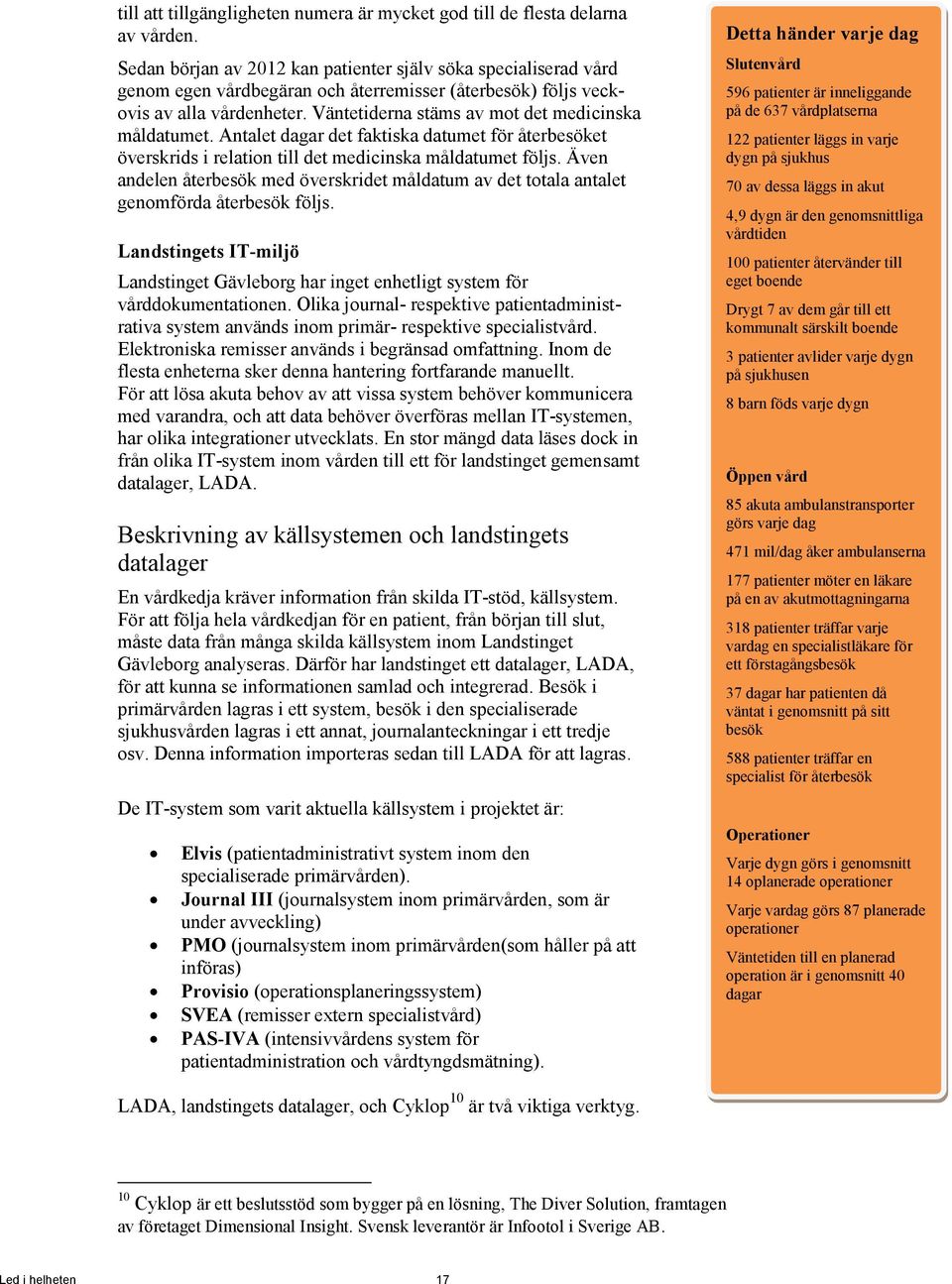 Väntetiderna stäms av mot det medicinska måldatumet. Antalet dagar det faktiska datumet för återbesöket överskrids i relation till det medicinska måldatumet följs.