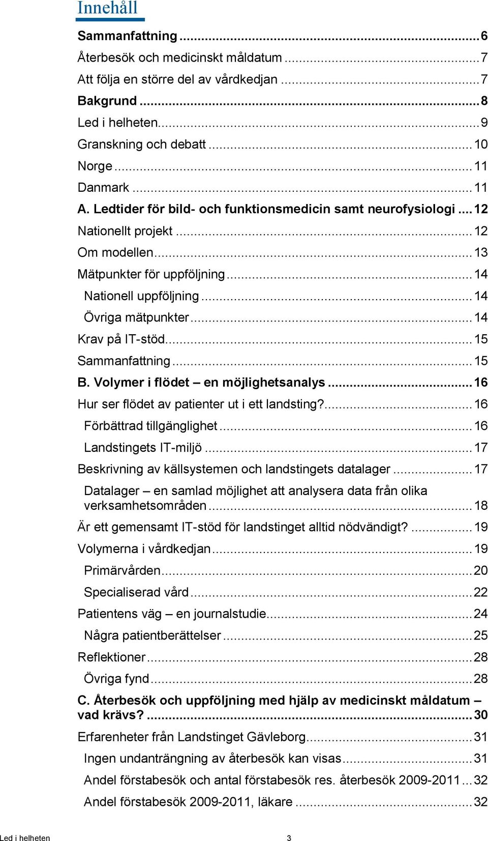 .. 14 Krav på IT-stöd... 15 Sammanfattning... 15 B. Volymer i flödet en möjlighetsanalys... 16 Hur ser flödet av patienter ut i ett landsting?... 16 Förbättrad tillgänglighet.