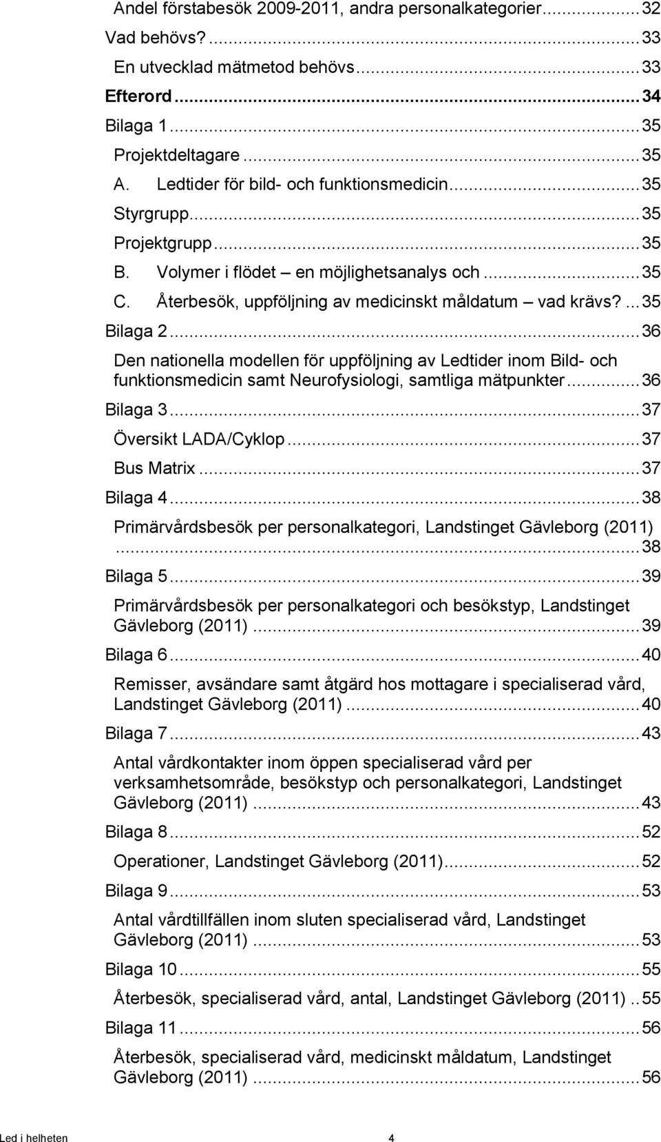 ... 35 Bilaga 2... 36 Den nationella modellen för uppföljning av Ledtider inom Bild- och funktionsmedicin samt Neurofysiologi, samtliga mätpunkter... 36 Bilaga 3... 37 Översikt LADA/Cyklop.