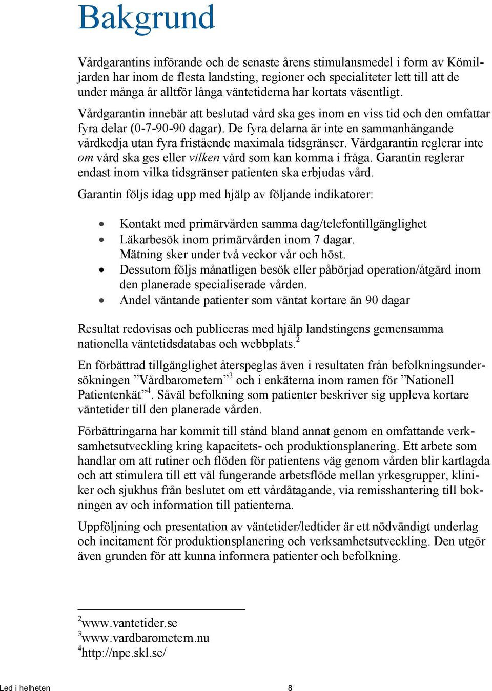 De fyra delarna är inte en sammanhängande vårdkedja utan fyra fristående maximala tidsgränser. Vårdgarantin reglerar inte om vård ska ges eller vilken vård som kan komma i fråga.