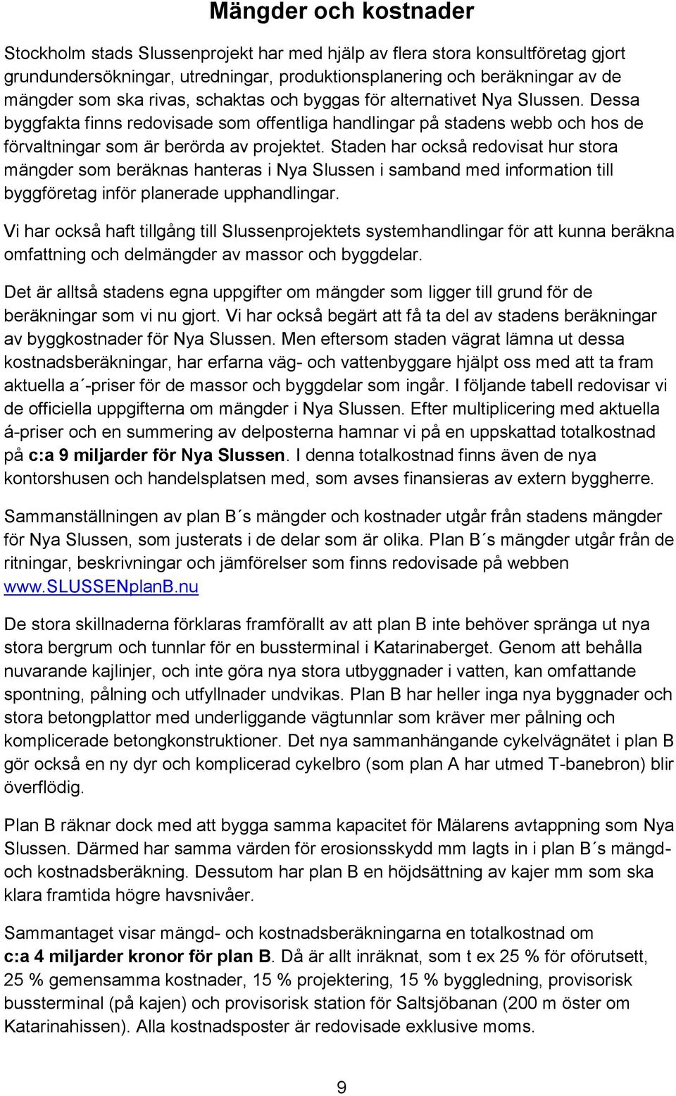 Staden har också redovisat hur stora mängder som beräknas hanteras i Nya Slussen i samband med information till byggföretag inför planerade upphandlingar.