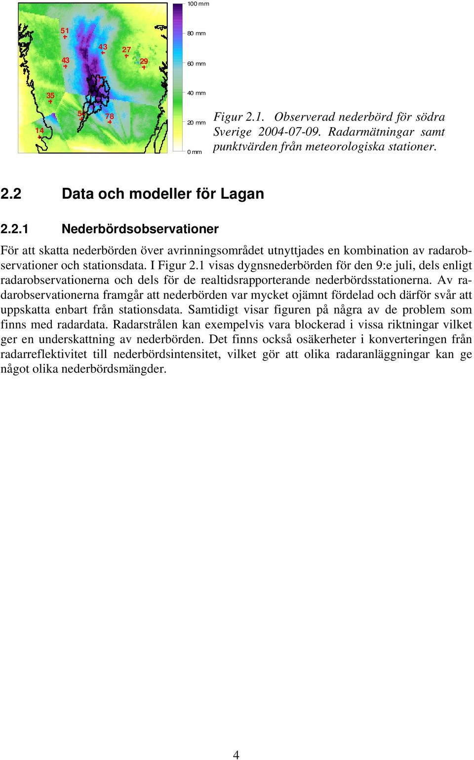 1 visas dygnsnederbörden för den 9:e juli, dels enligt radarobservationerna och dels för de realtidsrapporterande nederbördsstationerna.