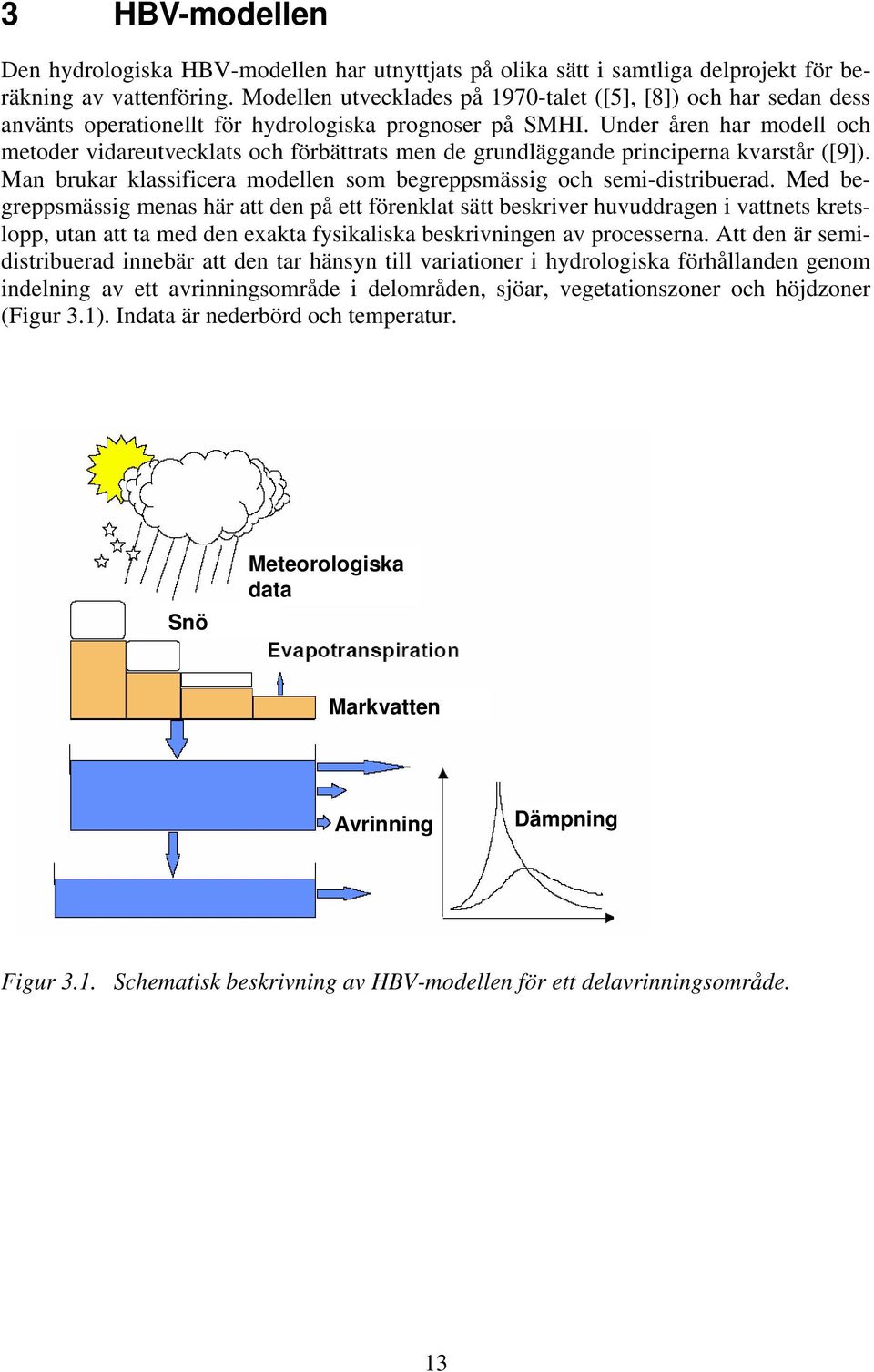 Under åren har modell och metoder vidareutvecklats och förbättrats men de grundläggande principerna kvarstår ([9]). Man brukar klassificera modellen som begreppsmässig och semi-distribuerad.