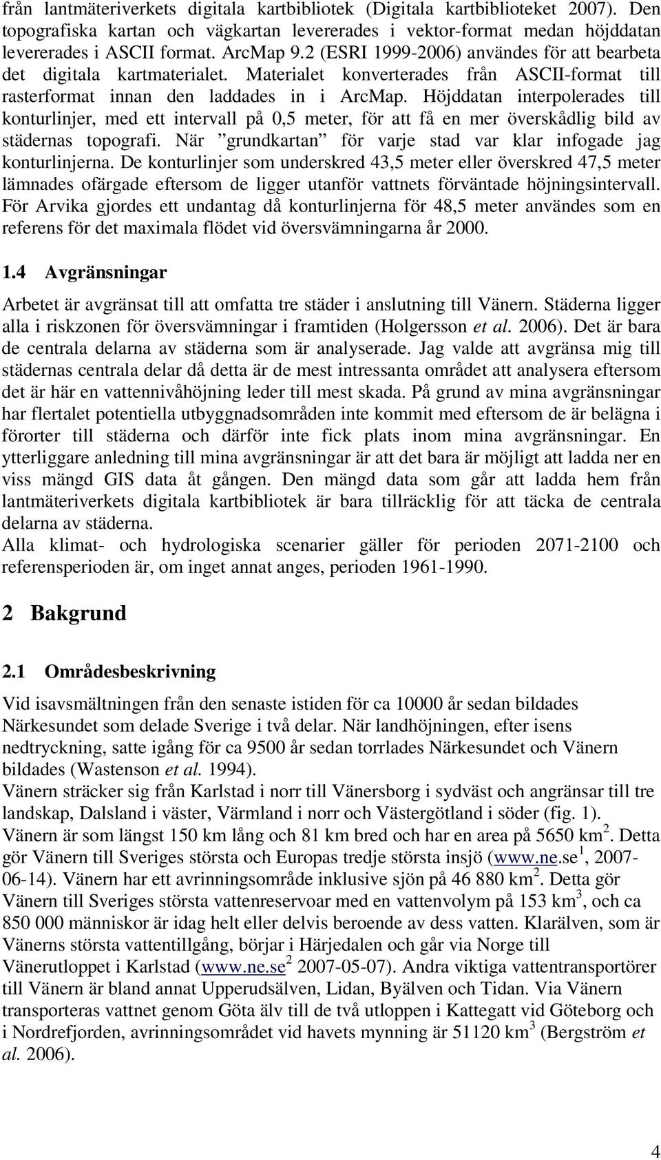 Höjddatan interpolerades till konturlinjer, med ett intervall på 0,5 meter, för att få en mer överskådlig bild av städernas topografi.