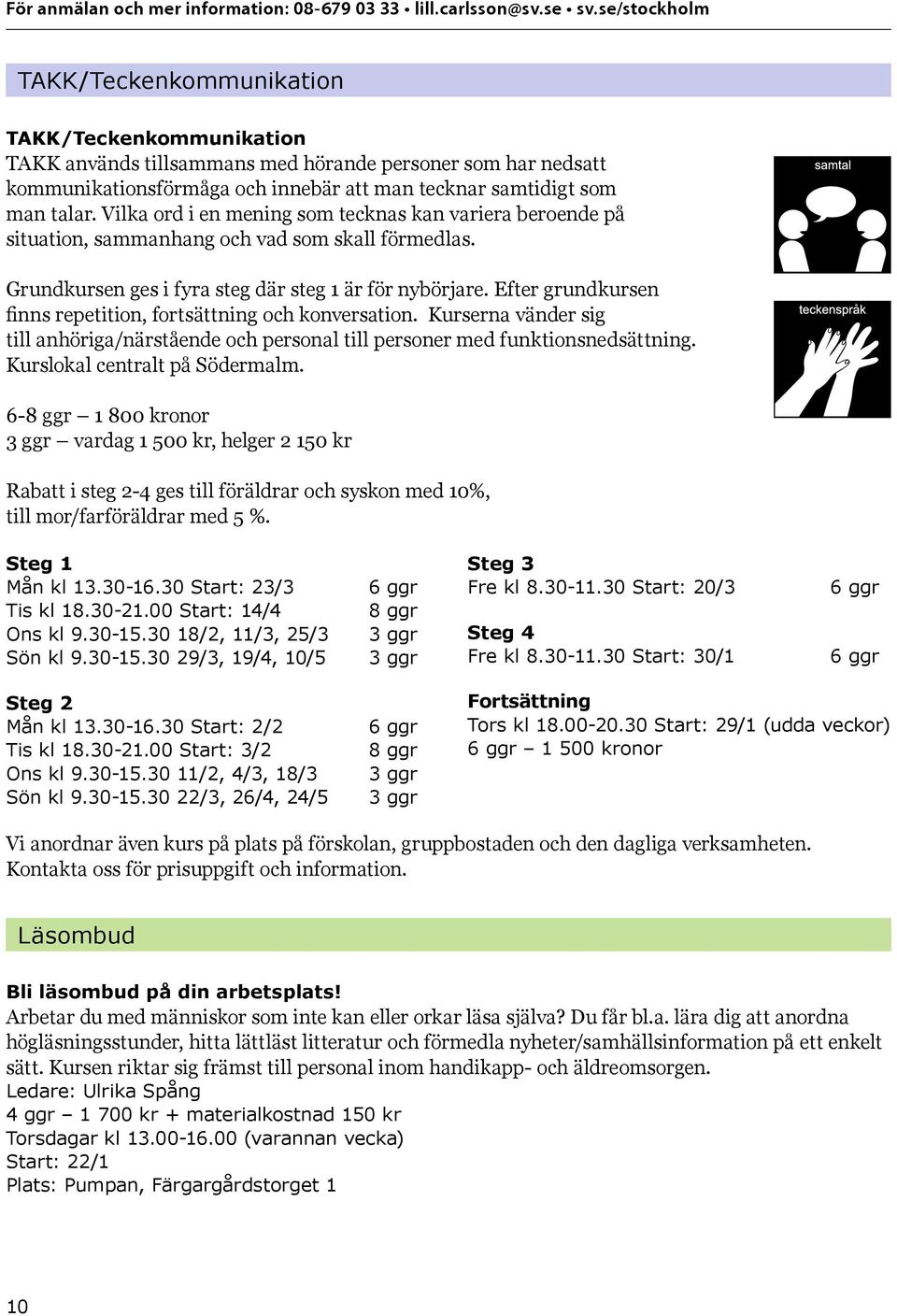 Vilka ord i en mening som tecknas kan variera beroende på situation, sammanhang och vad som skall förmedlas. Grundkursen ges i fyra steg där steg 1 är för nybörjare.