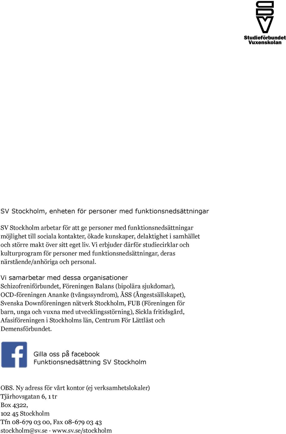 Vi samarbetar med dessa organisationer Schizofreniförbundet, Föreningen Balans (bipolära sjukdomar), OCD-föreningen Ananke (tvångssyndrom), ÅSS (Ångestsällskapet), Svenska Downföreningen nätverk