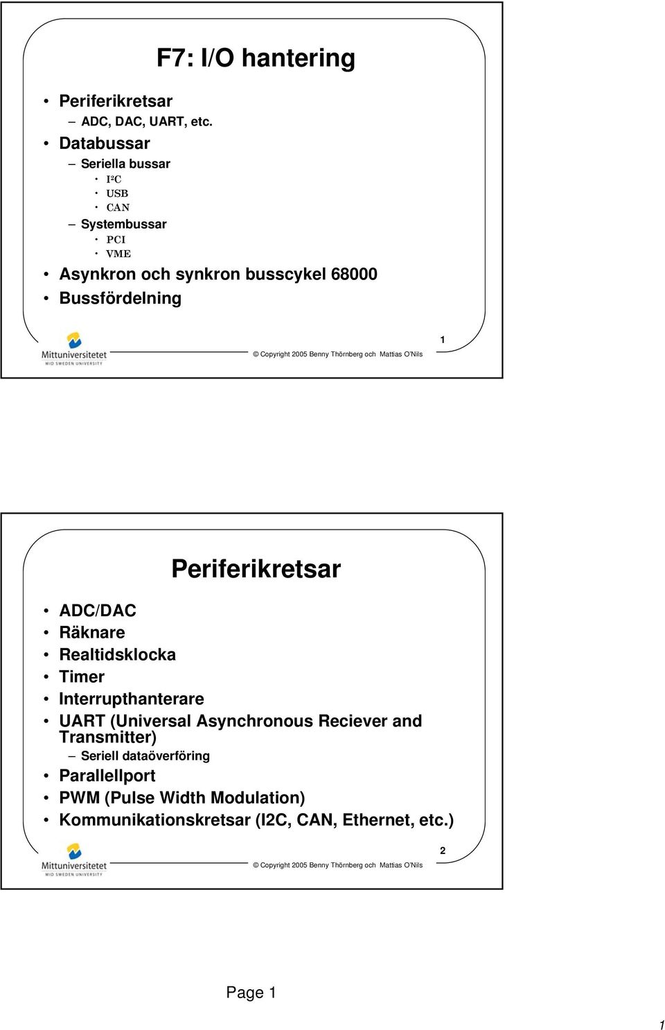 Bussfördelning 1 Periferikretsar ADC/DAC Räknare Realtidsklocka Timer Interrupthanterare UART (Universal