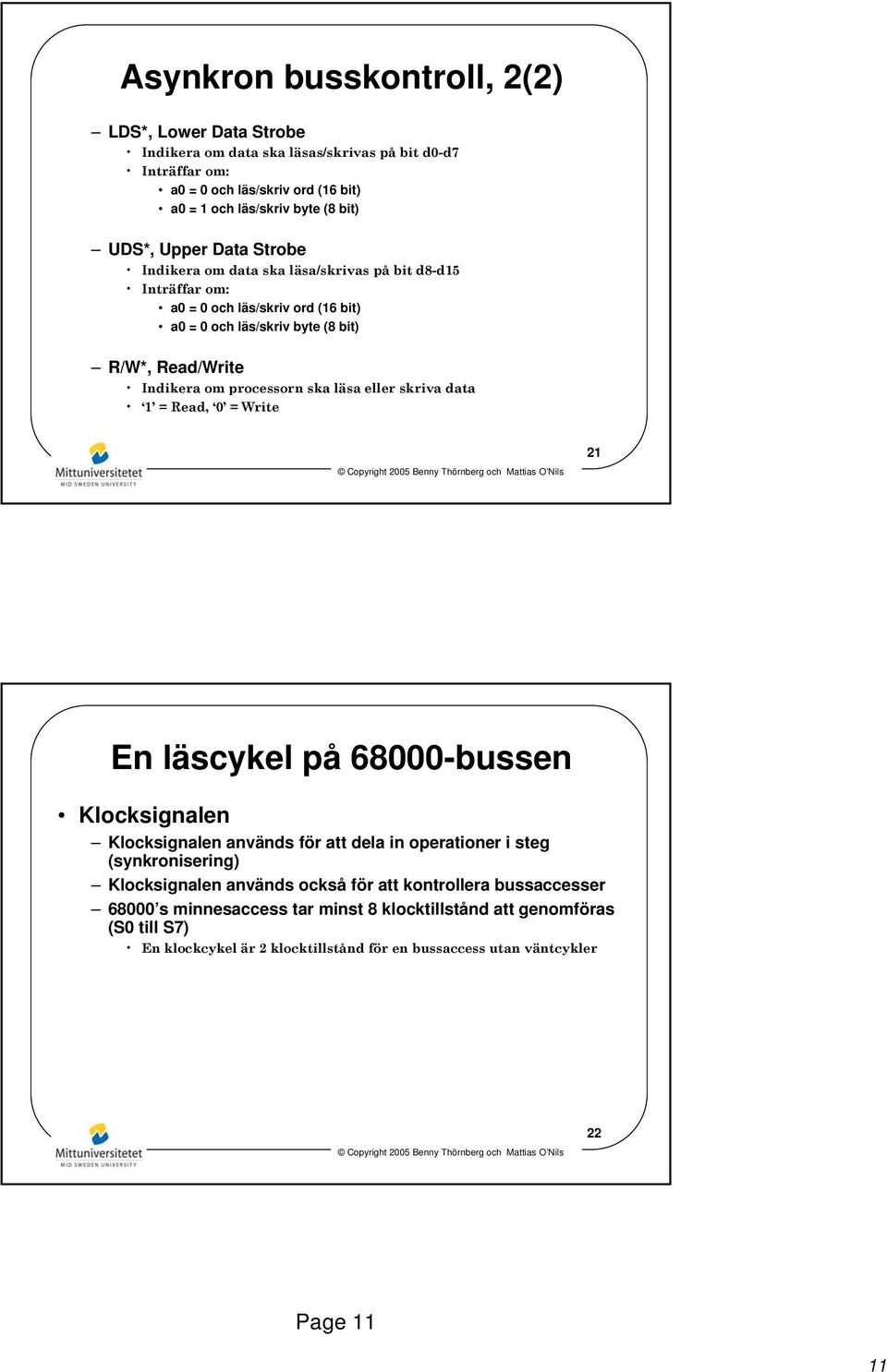 processorn ska läsa eller skriva data 1 = Read, 0 = Write 21 En läscykel på 68000-bussen Klocksignalen Klocksignalen används för att dela in operationer i steg (synkronisering)