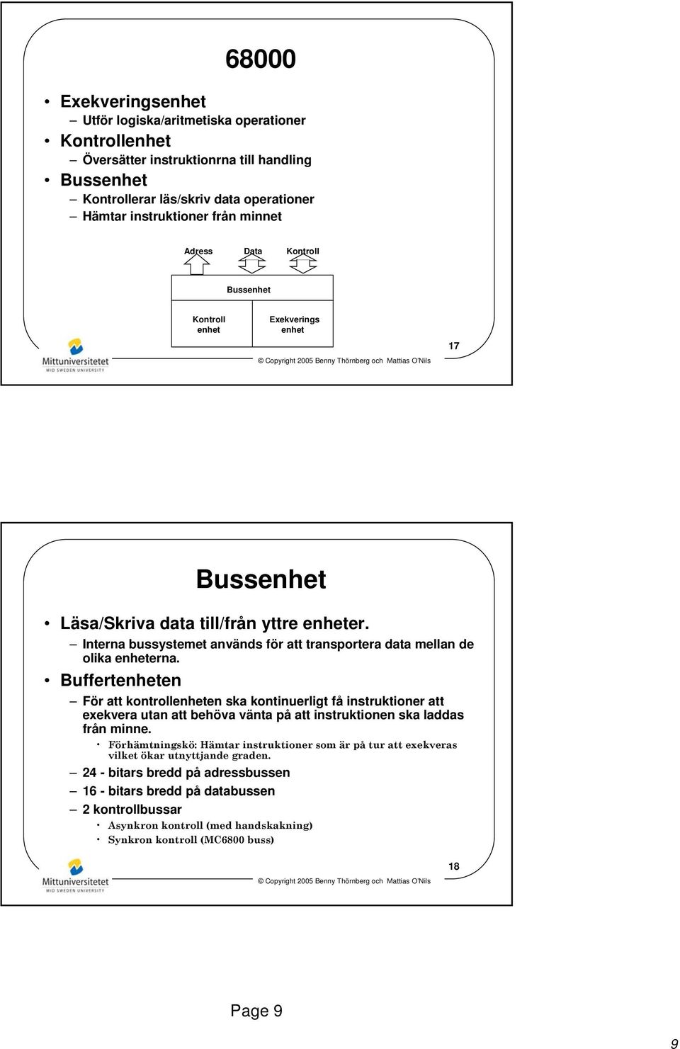 Buffertenheten För att kontrollenheten ska kontinuerligt få instruktioner att exekvera utan att behöva vänta på att instruktionen ska laddas från minne.