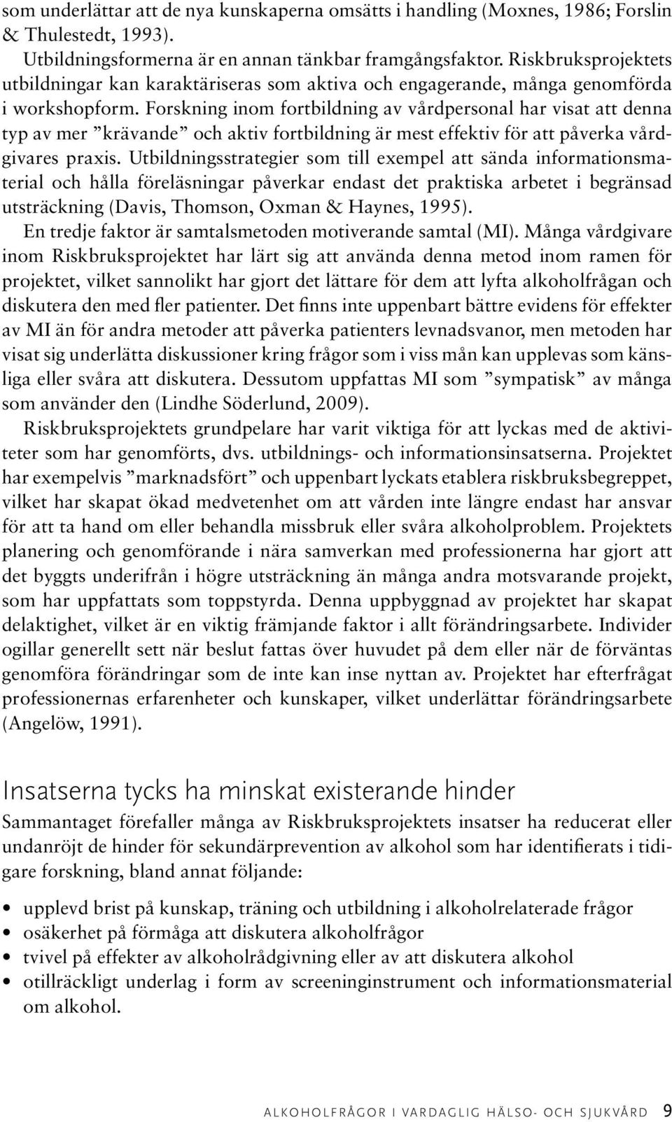 Forskning inom fortbildning av vårdpersonal har visat att denna typ av mer krävande och aktiv fortbildning är mest effektiv för att påverka vårdgivares praxis.