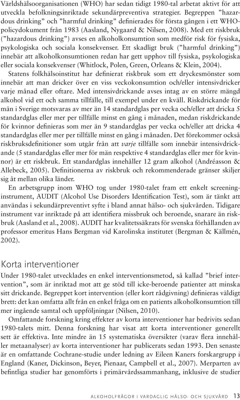 Med ett riskbruk ( hazardous drinking ) avses en alkoholkonsumtion som medför risk för fysiska, psykologiska och sociala konsekvenser.