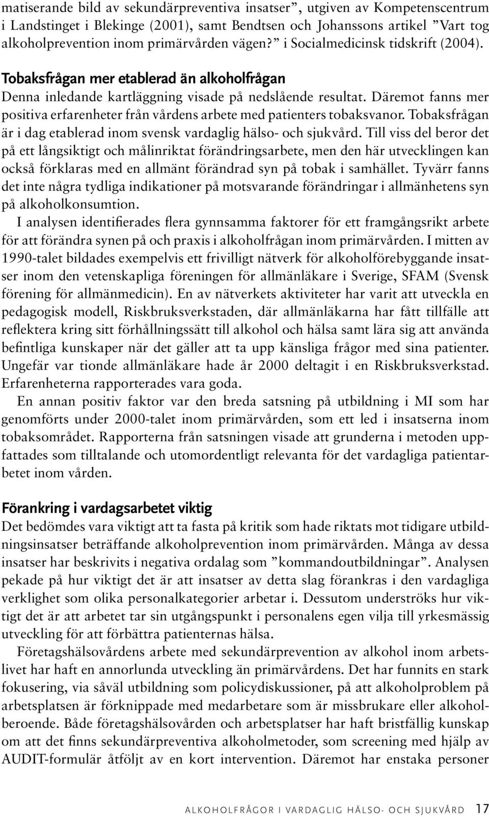 Däremot fanns mer positiva erfarenheter från vårdens arbete med patienters tobaks vanor. Tobaksfrågan är i dag etablerad inom svensk vardaglig hälso- och sjukvård.