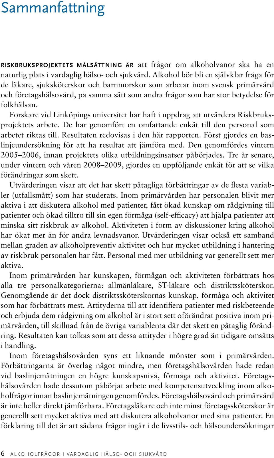 folkhälsan. Forskare vid Linköpings universitet har haft i uppdrag att utvärdera Riskbruksprojektets arbete. De har genomfört en omfattande enkät till den personal som arbetet riktas till.