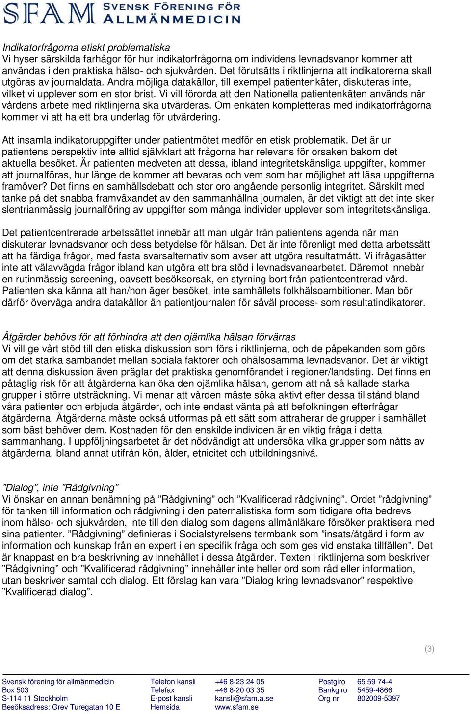 Vi vill förorda att den Nationella patientenkäten används när vårdens arbete med riktlinjerna ska utvärderas.