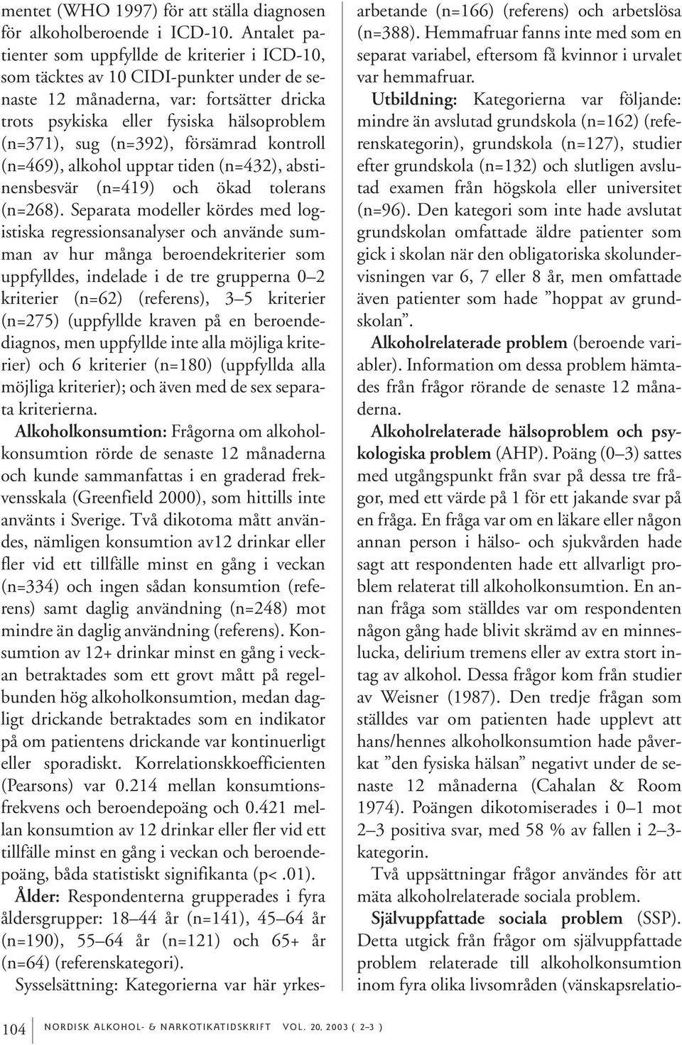 (n=392), försämrad kontroll (n=469), alkohol upptar tiden (n=432), abstinensbesvär (n=419) och ökad tolerans (n=268).