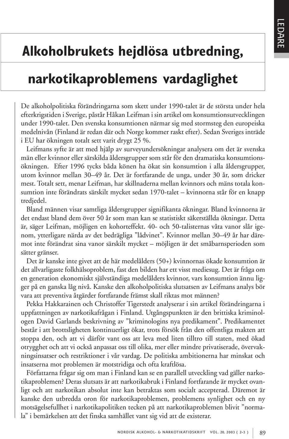 Den svenska konsumtionen närmar sig med stormsteg den europeiska medelnivån (Finland är redan där och Norge kommer raskt efter). Sedan Sveriges inträde i EU har ökningen totalt sett varit drygt 25 %.