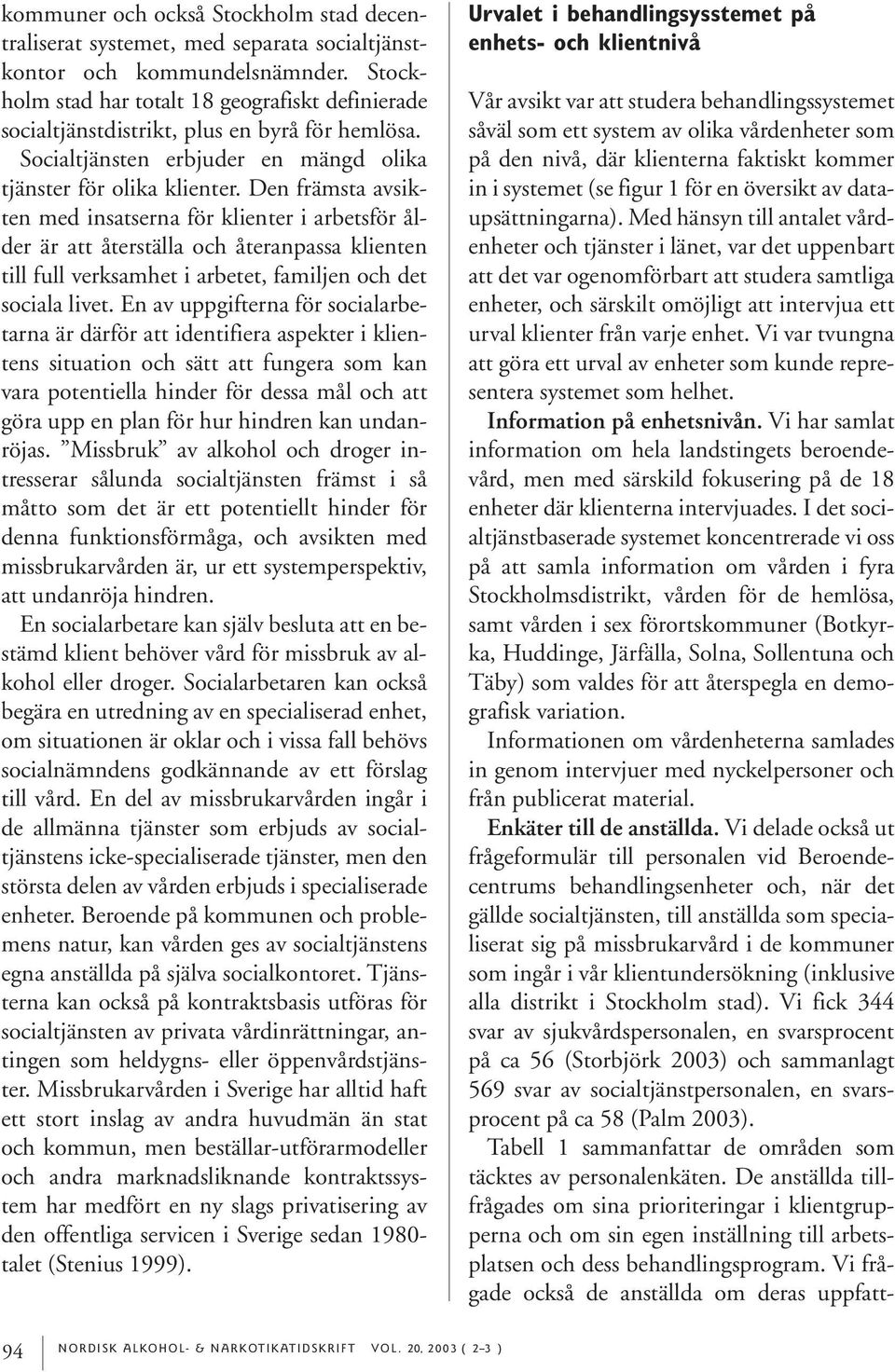 Den främsta avsikten med insatserna för klienter i arbetsför ålder är att återställa och återanpassa klienten till full verksamhet i arbetet, familjen och det sociala livet.