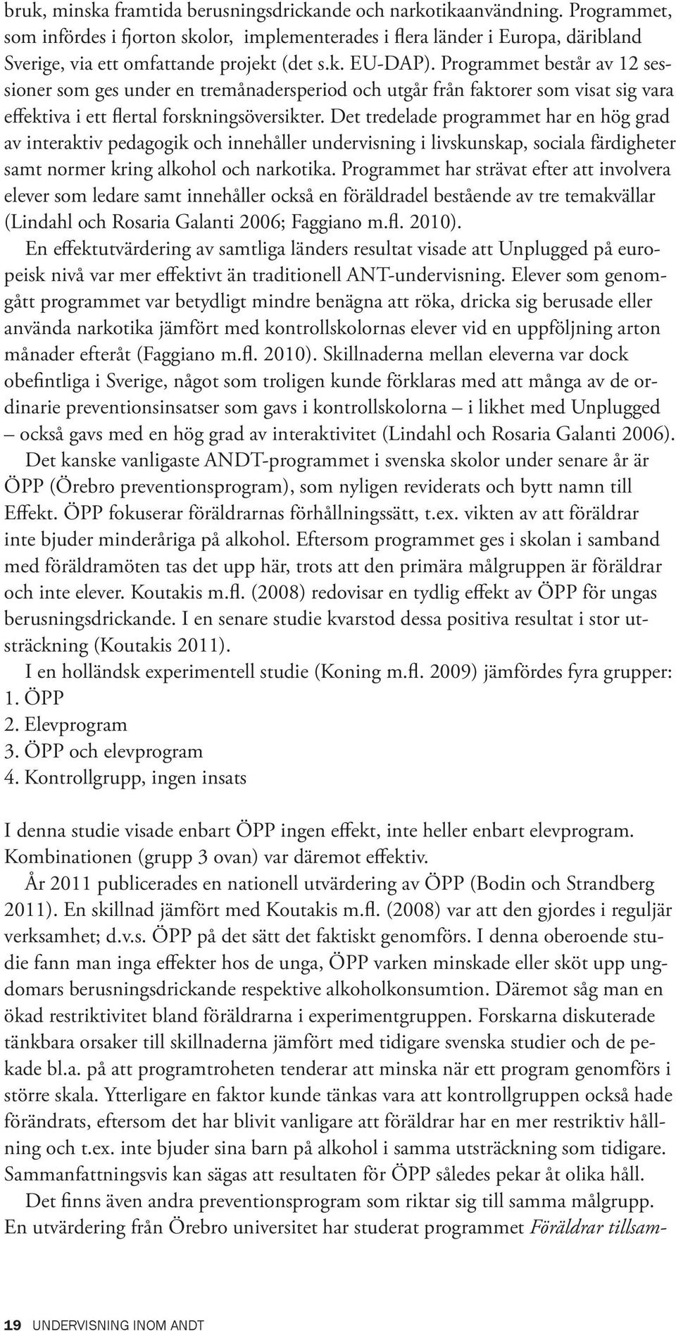 Programmet består av 12 sessioner som ges under en tremånadersperiod och utgår från faktorer som visat sig vara effektiva i ett flertal forskningsöversikter.