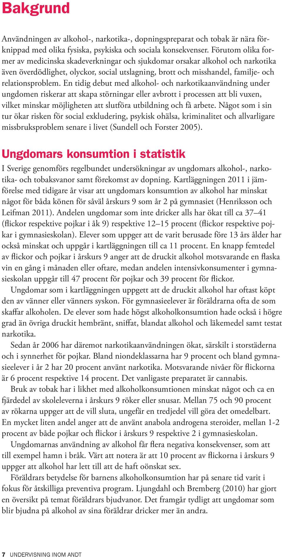 En tidig debut med alkohol- och narkotikaanvändning under ungdomen riskerar att skapa störningar eller avbrott i processen att bli vuxen, vilket minskar möjligheten att slutföra utbildning och få