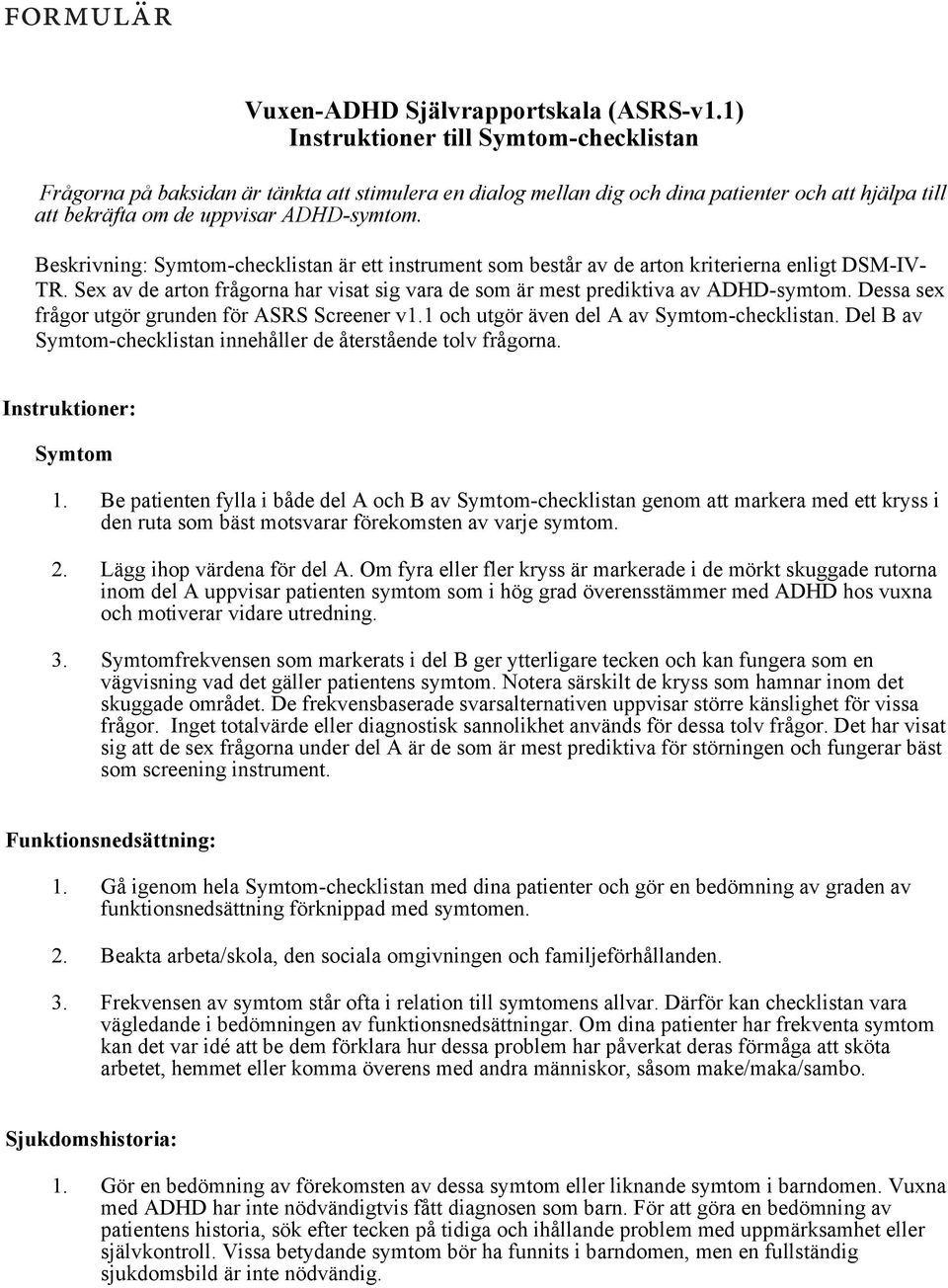 Beskrivning: Symtom-checklistan är ett instrument som består av de arton kriterierna enligt DSM-IV- TR. Sex av de arton frågorna har visat sig vara de som är mest prediktiva av ADHD-symtom.