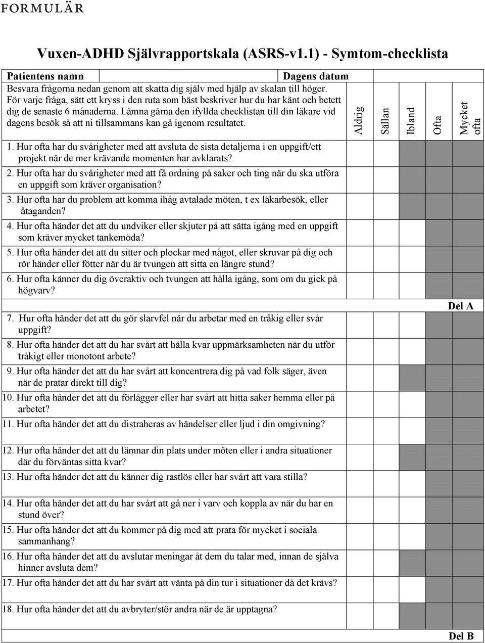 Lämna gärna den ifyllda checklistan till din läkare vid dagens besök så att ni tillsammans kan gå igenom resultatet. Aldrig Sällan Ibland Ofta Mycket ofta.