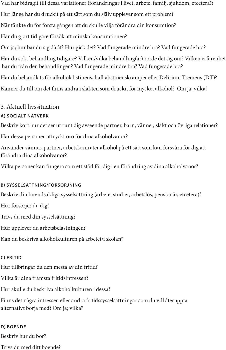 Vad fungerade bra? Har du sökt behandling tidigare? Vilken/vilka behandling(ar) rörde det sig om? Vilken erfarenhet har du från den behandlingen? Vad fungerade mindre bra? Vad fungerade bra?