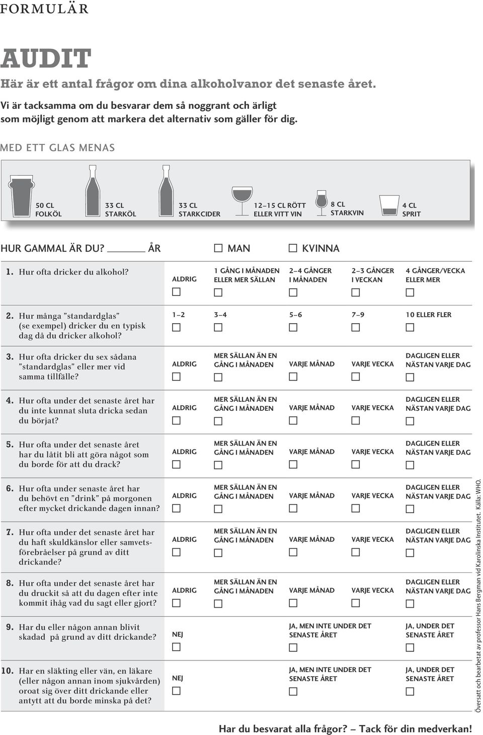 ALDRIG GÅNG I MÅNADEN ELLER MER SÄLLAN 2 4 GÅNGER I MÅNADEN 2 GÅNGER I VECKAN 4 GÅNGER/VECKA ELLER MER 2. Hur många standardglas (se exempel) dricker du en typisk dag då du dricker alkohol?