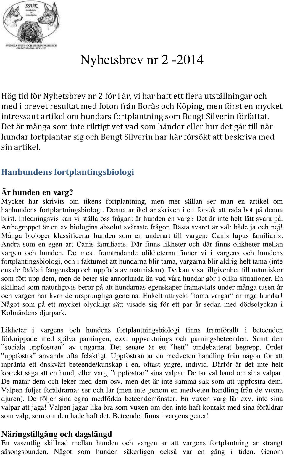 Hanhundens fortplantingsbiologi Är hunden en varg? Mycket har skrivits om tikens fortplantning, men mer sällan ser man en artikel om hanhundens fortplantningsbiologi.