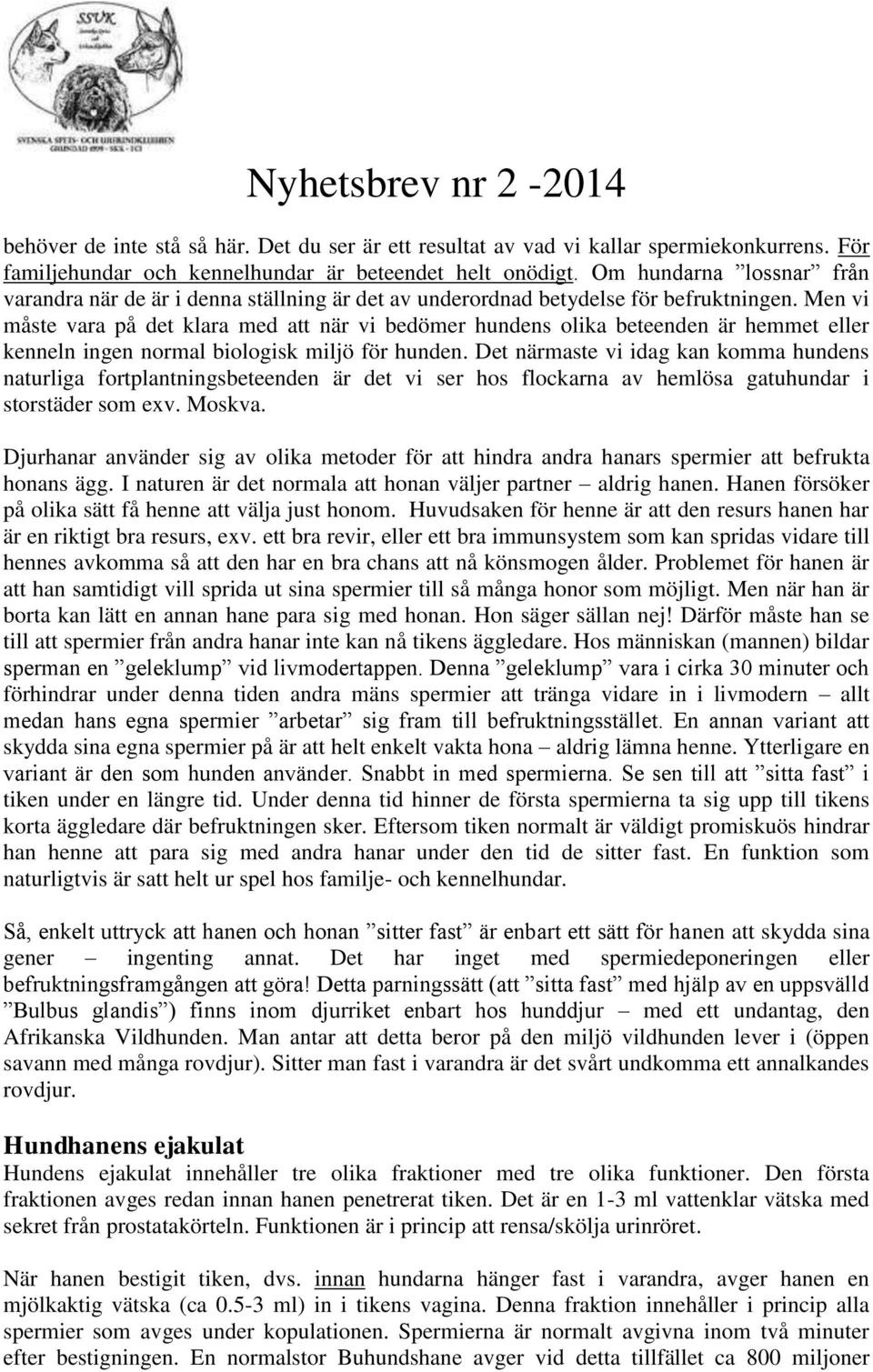 Men vi måste vara på det klara med att när vi bedömer hundens olika beteenden är hemmet eller kenneln ingen normal biologisk miljö för hunden.