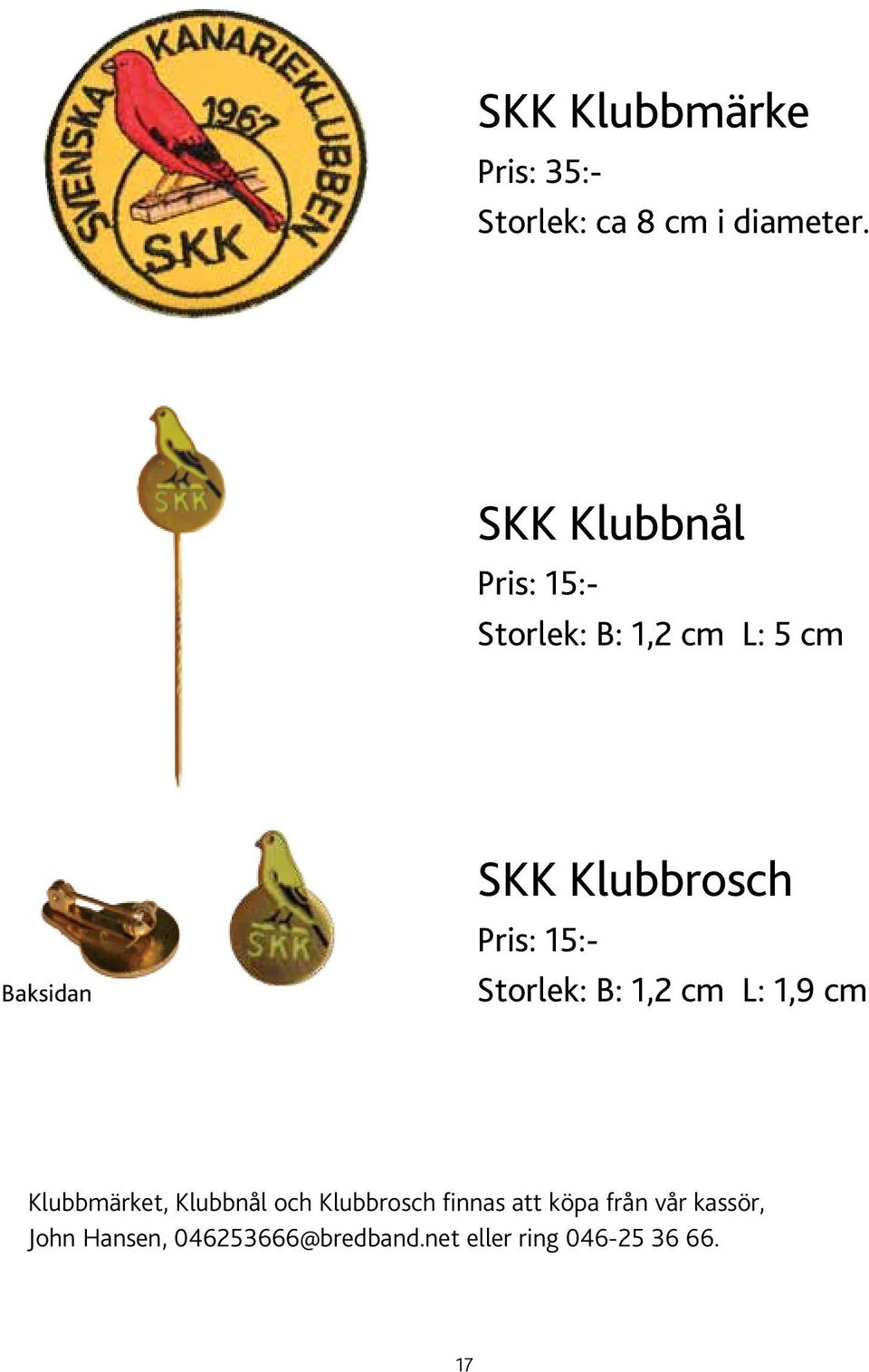Pris: 15:- Storlek: B: 1,2 cm L: 1,9 cm Klubbmärket, Klubbnål och