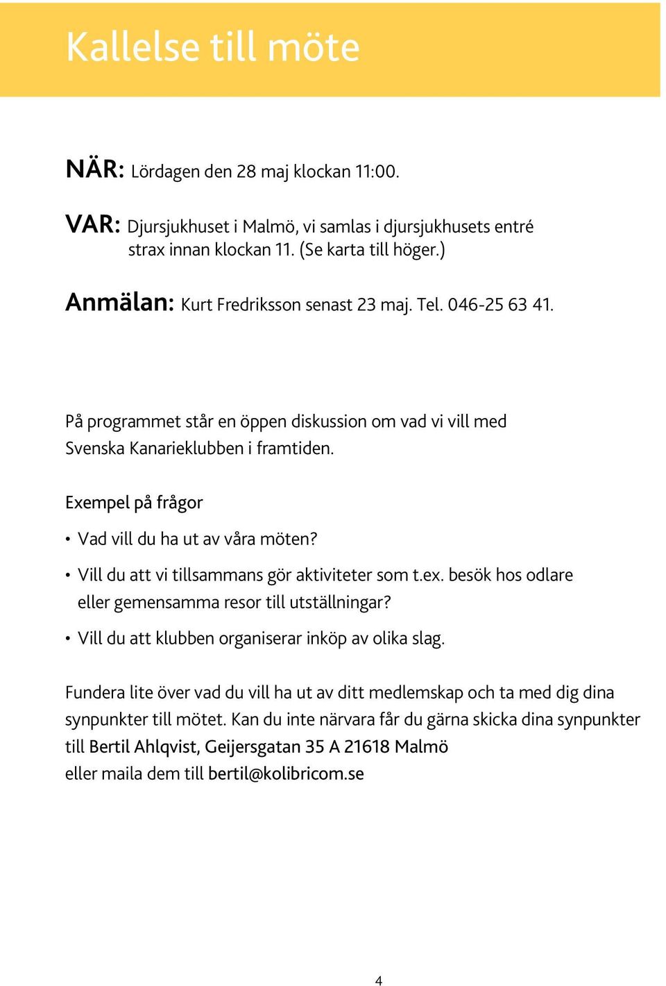Exempel på frågor Vad vill du ha ut av våra möten? Vill du att vi tillsammans gör aktiviteter som t.ex. besök hos odlare eller gemensamma resor till utställningar?