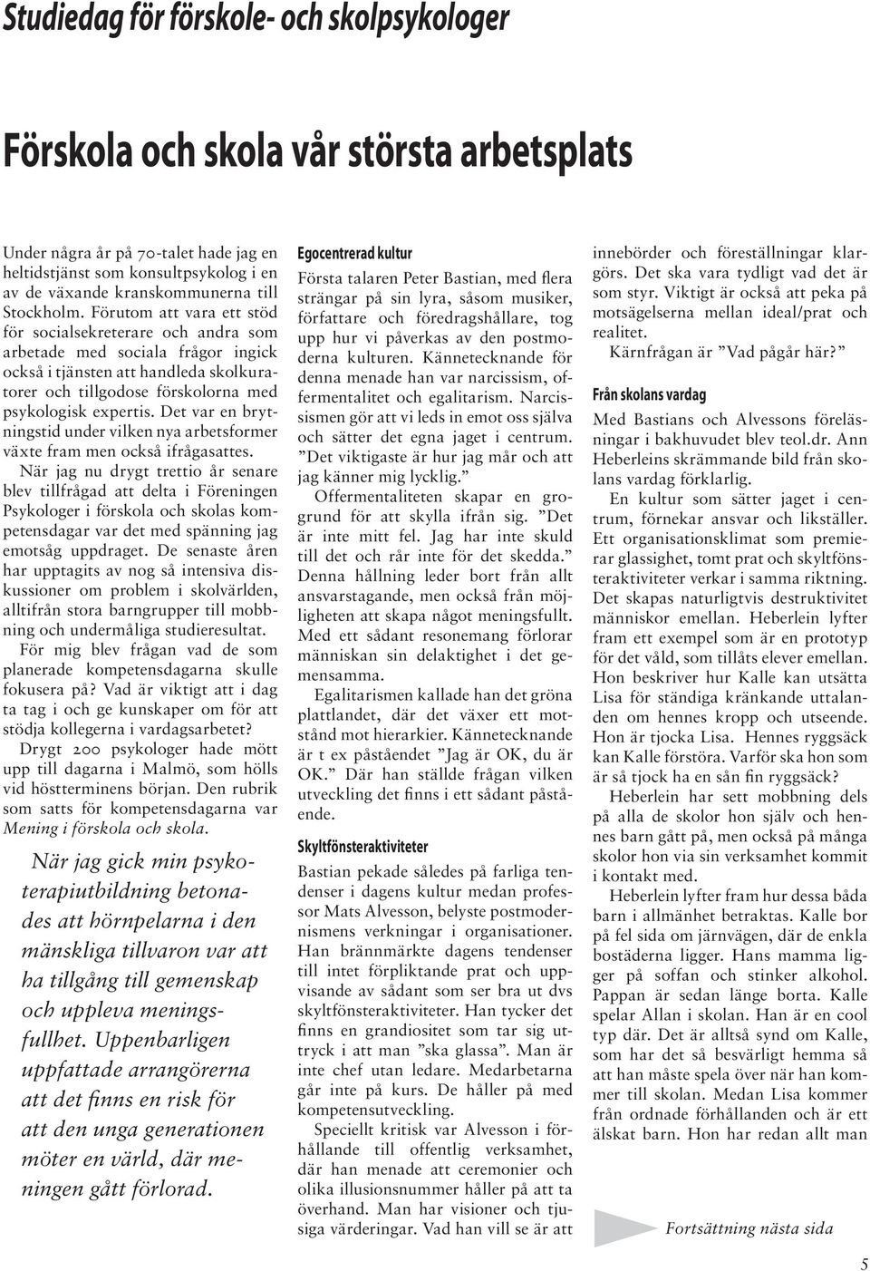 Förutom att vara ett stöd för socialsekreterare och andra som arbetade med sociala frågor ingick också i tjänsten att handleda skolkuratorer och tillgodose förskolorna med psykologisk expertis.