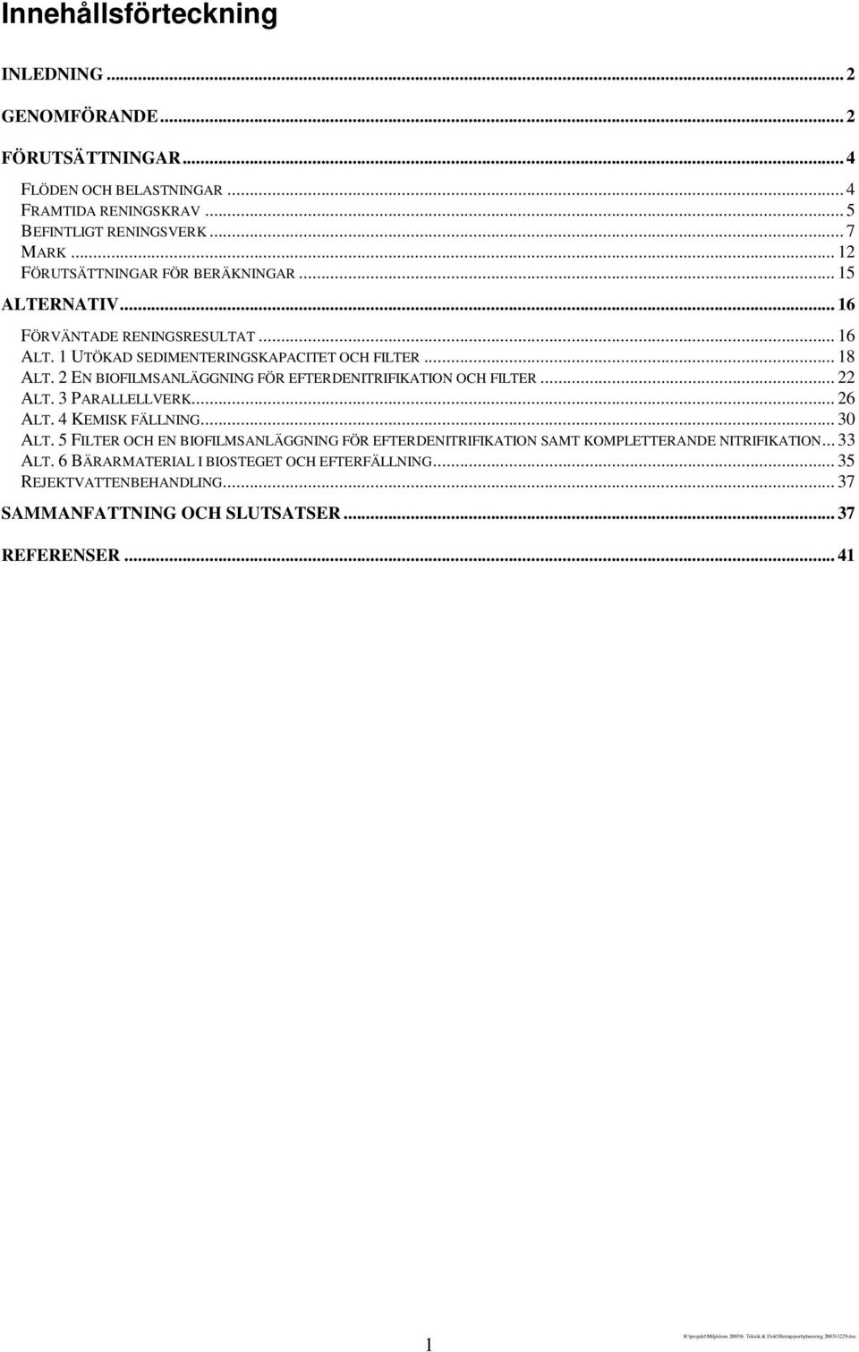 2 EN BIOFILMSANLÄGGNING FÖR EFTERDENITRIFIKATION OCH FILTER... 22 ALT. 3 PARALLELLVERK... 26 ALT. 4 KEMISK FÄLLNING... 30 ALT.