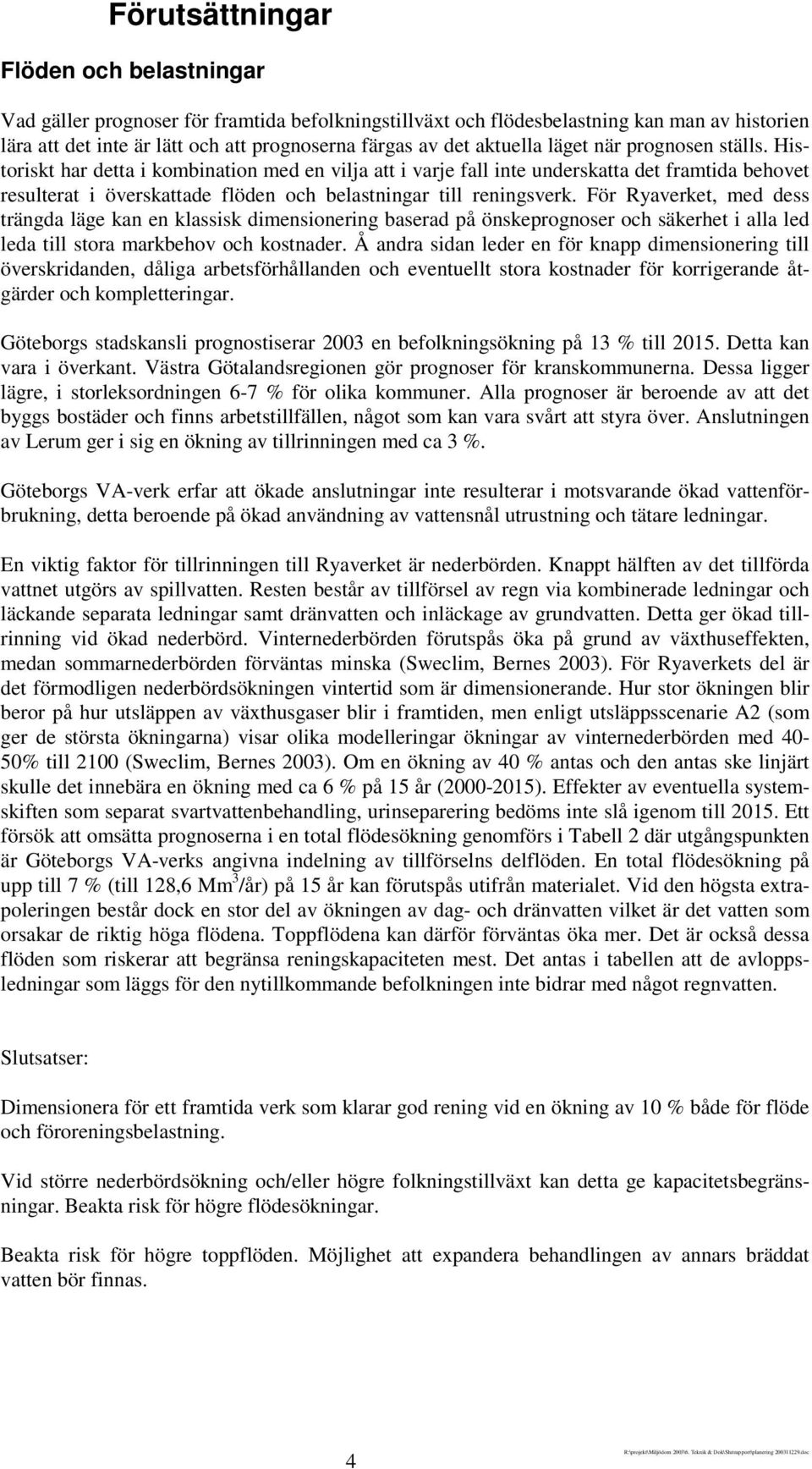 Historiskt har detta i kombination med en vilja att i varje fall inte underskatta det framtida behovet resulterat i överskattade flöden och belastningar till reningsverk.