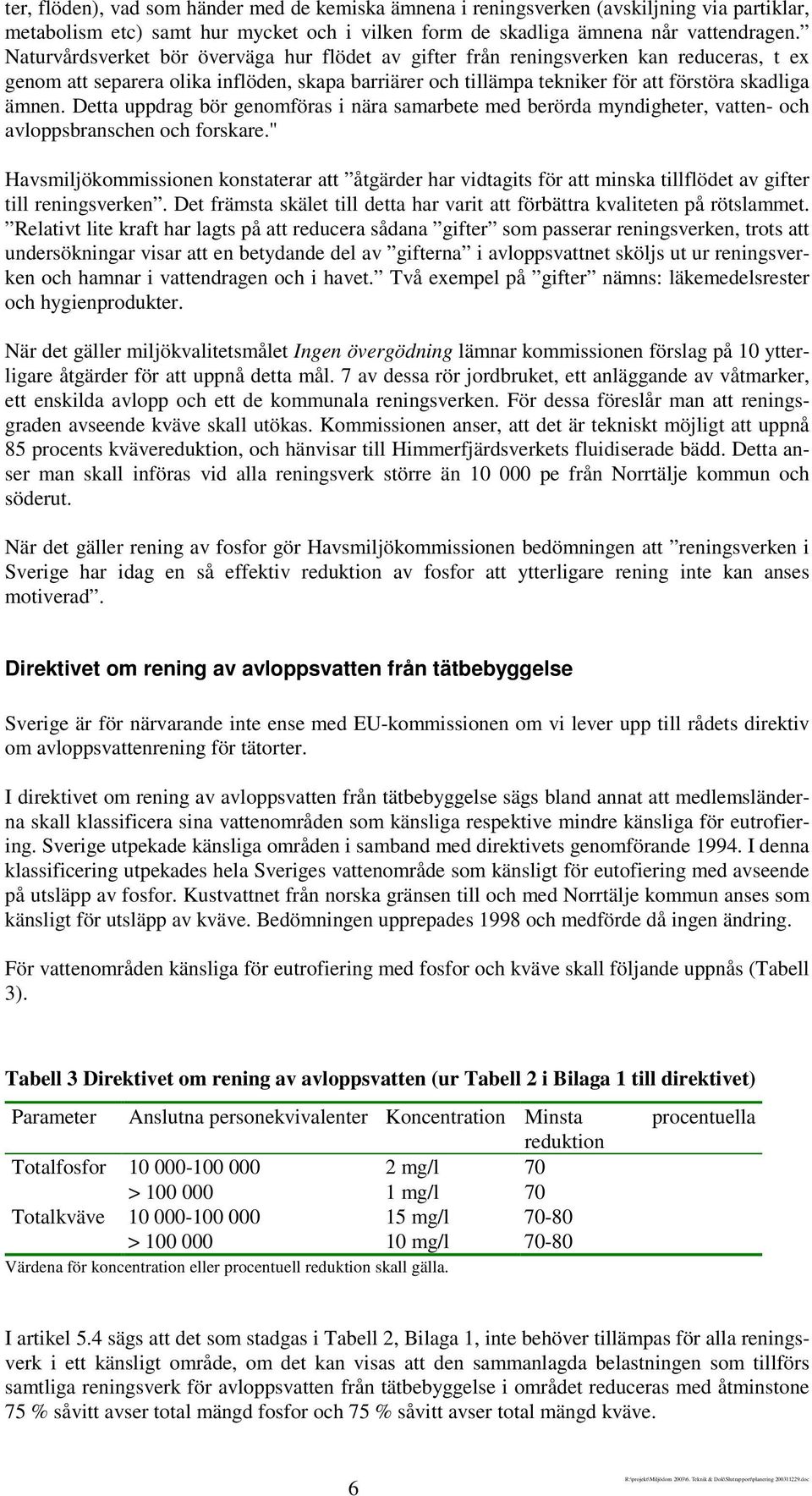 Detta uppdrag bör genomföras i nära samarbete med berörda myndigheter, vatten- och avloppsbranschen och forskare.