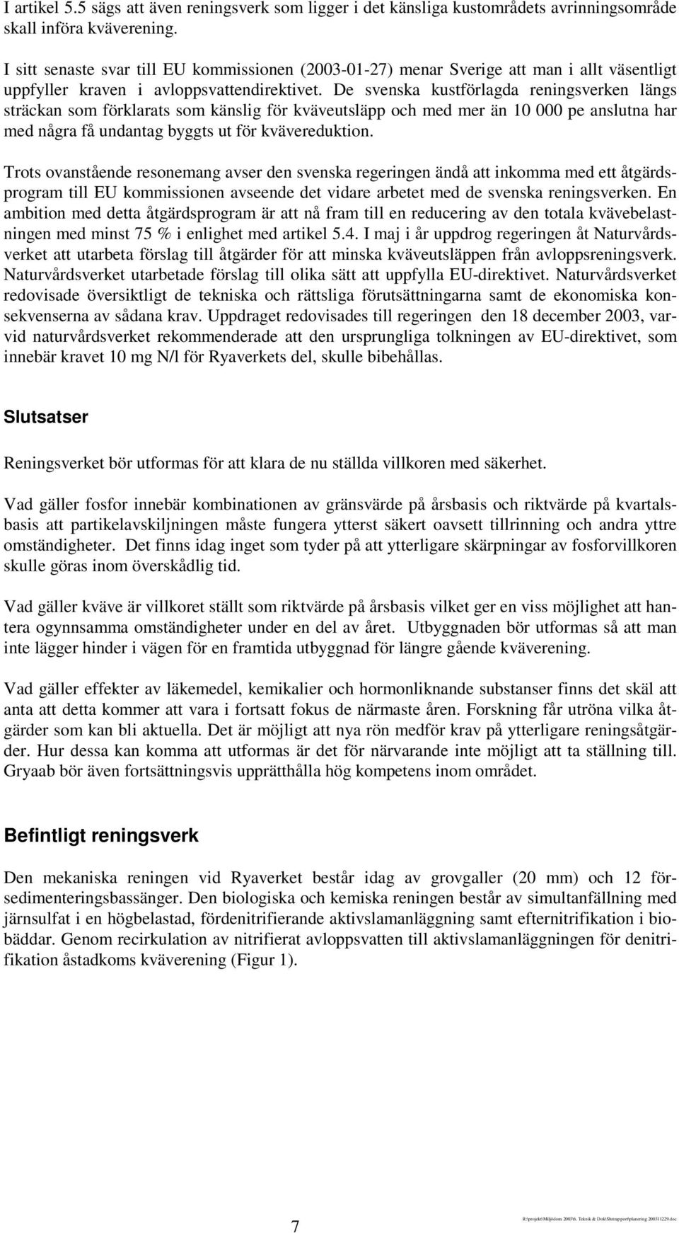 De svenska kustförlagda reningsverken längs sträckan som förklarats som känslig för kväveutsläpp och med mer än 10 000 pe anslutna har med några få undantag byggts ut för kvävereduktion.