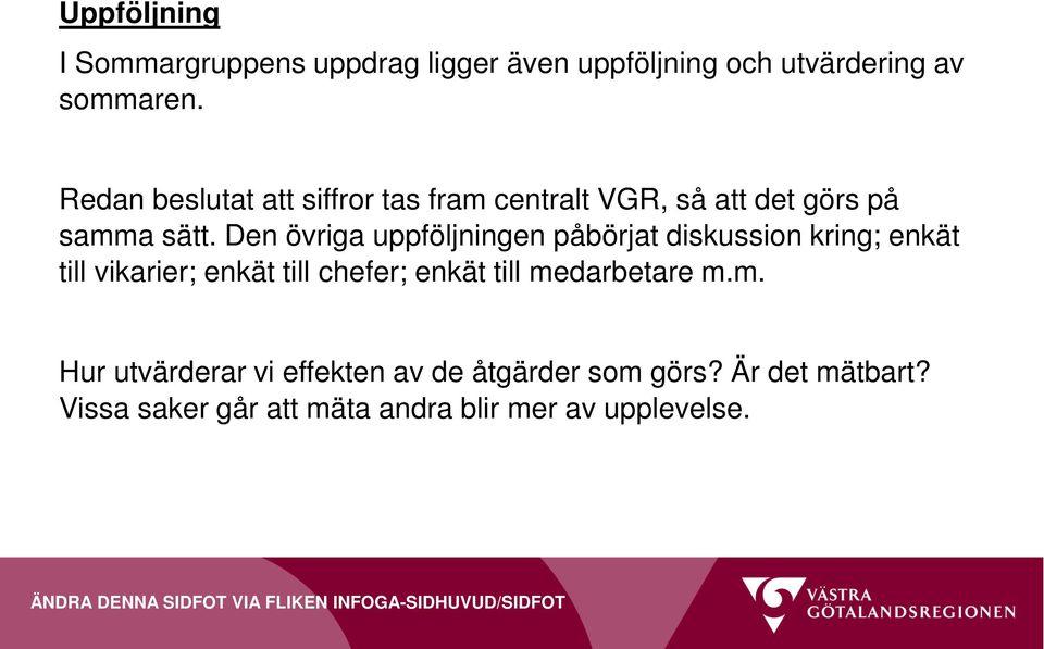 Den övriga uppföljningen påbörjat diskussion kring; enkät till vikarier; enkät till chefer; enkät till