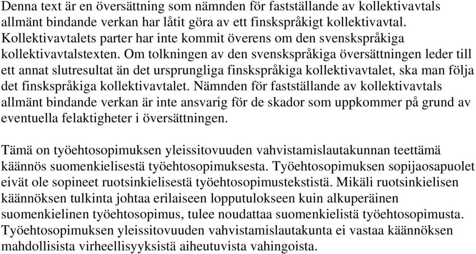 Om tolkningen av den svenskspråkiga översättningen leder till ett annat slutresultat än det ursprungliga finskspråkiga kollektivavtalet, ska man följa det finskspråkiga kollektivavtalet.